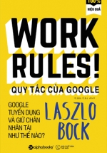 Work Rules! – Quy Tắc Của Google – Google Tuyển Dụng Và Giữ Chân Nhân Tài Như Thế Nào?
