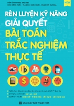 Rèn Luyện Kỹ Năng Giải Quyết Bài Toán Trắc Nghiệm Thực Tế