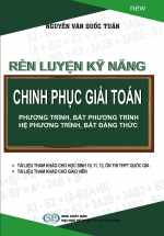 Rèn Luyện Kỹ Năng Chinh Phục giải Toán Phương Trình, Hệ Phương Trình, Bất Phương Trình, Bất Đẳng Thức