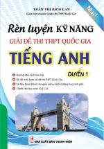 Rèn Luyện Kỹ Năng Giải Đề Thi THPT Quốc Gia Tiếng Anh Quyển 1