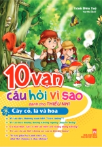 10 Vạn Câu Hỏi Vì Sao – Cây Cỏ, Lá Và Hoa