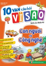 10 Vạn Câu Hỏi Vì Sao – Con Người Và Công Nghệ