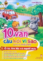 10 Vạn Câu Hỏi Vì Sao – Ô Tô, Tên Lửa Và Người Máy