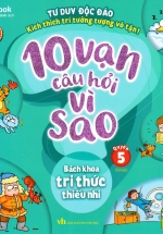 10 Vạn Câu Hỏi Vì Sao – Quyển 5: Bách Khoa Tri Thức Thiếu Nhi