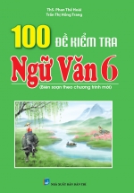 100 Đề Kiểm Tra Ngữ Văn 6 (Biên Soạn Theo Chương Trình Mới)