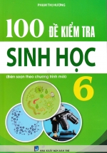 100 Đề Kiểm Tra Sinh Học 6 (Biên Soạn Theo Chương Trình Mới)