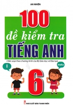 100 Đề Kiểm Tra Tiếng Anh 6 (Biên Soạn Theo Chương Trình Của Bộ Giáo Dục Và Đào Tạo)