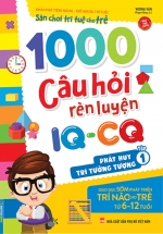 1000 Câu Hỏi Rèn Luyện IQ – CQ – Phát Huy Trí Tưởng Tượng – Tập 1