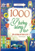 1000 Ý Tưởng Sáng Tạo – Biến Cái Không Thể Thành Có Thể  – Tập 1