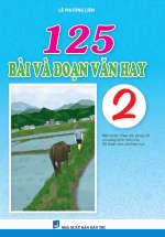 125 Bài Và Đoạn Văn Hay 2 (Biên Soạn Theo Chương Trình Mới Của Bộ Giáo Dục Và Đào Tạo)