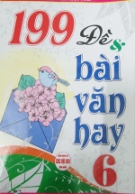 199 Đề Và Bài Văn Hay 6 (Dùng Chung Cho Các Bộ SGK Hiện Hành)