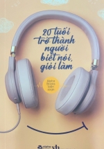 20 Tuổi Trở Thành Người Biết Nói Giỏi Làm