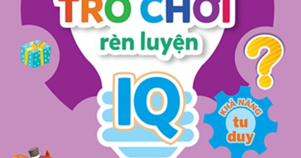 500 Trò Chơi Rèn Luyện IQ (4-10 Tuổi) – Khả Năng Tư Duy