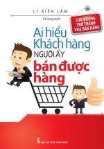 Ai Hiểu Được Khách Hàng Người Ấy Bán Được Hàng