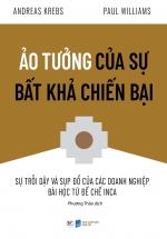 Ảo Tưởng Của Sự Bất Khả Chiến Bại – Sự Trỗi Dậy Và Sụp Đổ Của Các Doanh Nghiệp Bài Học Từ Đế Chế Inca