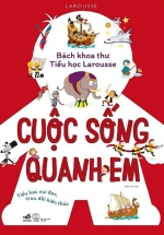 Bách Khoa Thư Tiểu Học Larousse – Cuộc Sống Quanh Em