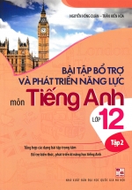Bài Tập Bổ Trợ Và Phát Triển Năng Lực Môn Tiếng Anh Lớp 12 (Tập 2)