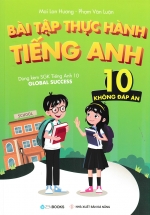 Bài Tập Thực Hành Tiếng Anh 10 (Không Đáp Án) – Dùng Kèm SGK Tiếng Anh 10 Global Success