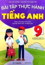 Bài Tập Thực Hành Tiếng Anh 9 – Không Đáp Án (Theo Chương Trình Mới Của Bộ Giáo Dục Và Đào Tạo)