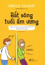 Bắt Sóng Tuổi Ẩm Ương (Giúp Con Bước Qua Tuổi Dậy Thì 12-17 Không Tổn Thương)
