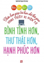 Bình Tĩnh Rèn Con – Chiến Lược Giúp Trẻ Hạn Chế Thời Gian Dùng Thiết Bị Điện Tử