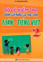 Bộ Đề Kiểm Tra Đánh Giá Năng Lực Học Sinh Toán – Tiếng Việt 2 (Biên Soạn Theo Chương Trình Của Bộ Giáo Dục Và Đào Tạo)