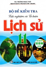 Bộ Đề Kiểm Tra Trắc Nghiệm Và Tự Luận Lịch Sử 11 (Dùng Chung Cho Các Bộ SGK Hiện Hành)