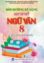 Bồi Dưỡng Kĩ Năng Đọc Và Viết Ngữ Văn 8 (Dùng Chung Cho Ba Bộ Sách)