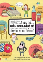 Books For Curious Young Minds – Những Thứ GIẢN ĐƠN Và NHỎ BÉ Được Tạo Ra Như Thế Nào?