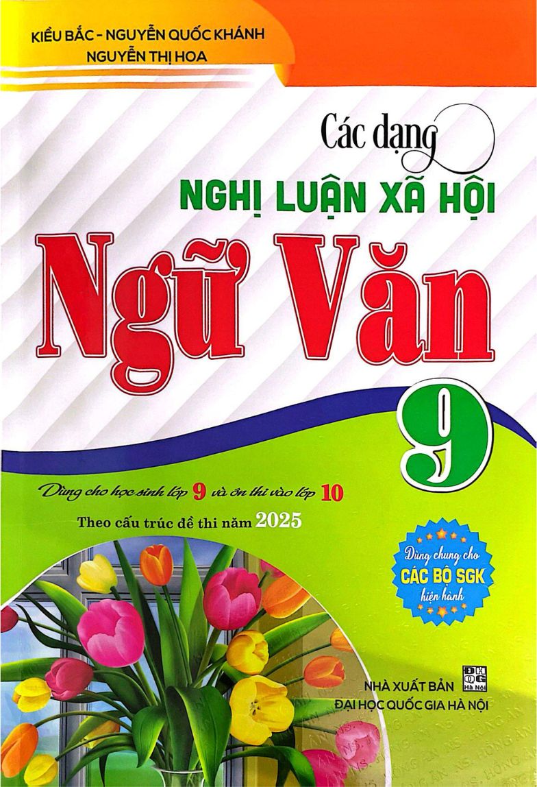 Các Dạng Nghị Luận Xã Hội Ngữ Văn 9 (Dành Cho Học Sinh Lớp 9 Vào Lớp 10 Theo Cấu Trúc Đề Thi Năm 2025)