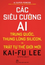 Các Siêu Cường AI: Trung Quốc, Thung Lũng Silicon, Và Trật Tự Thế Giới Mới