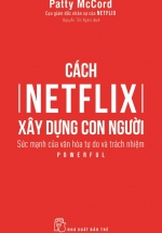 Cách Netflix Xây Dựng Con Người: Sức Mạnh Của Văn Hóa Tự Do Và Trách Nhiệm