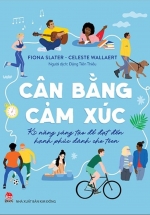 Cân Bằng Cảm Xúc – Kĩ Năng Sáng Tạo Để Đạt Đến Hạnh Phúc – Dành Cho Teen