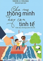 Cha Mẹ Thông Minh Dạy Con Tinh Tế – Giáo Dục Về Lòng Tự Tôn Cho Trẻ
