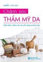 Chăm Sóc Thẩm Mỹ Da – Kiến Thức Chăm Sóc Da Nền Tảng Và Khoa Học