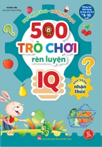 500 Trò Chơi Rèn Luyện IQ (4-10 Tuổi) – Khả Năng Nhận Thức