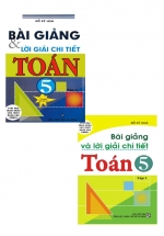 Combo Bài Giảng Và Lời Giải Chi Tiết Toán 5 Tập 1+2 (Bộ 2 Cuốn)