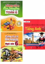 Combo Bộ 3 Cuốn: Củng Cố Và Ôn Luyện Toán + Văn + Anh 6 (Biên Soạn Theo Chương Trình GDPT Mới – ND)