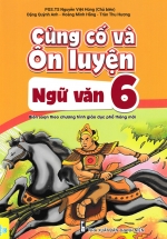 Củng Cố Và Ôn Luyện Ngữ Văn 6 – ND (Biên Soạn Theo Chương Trình GDPT Mới)