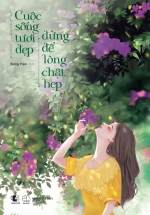 Cuộc Sống Tươi Đẹp Đừng Để Lòng Chật Hẹp