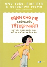 Dành Cho Mẹ Những Điều Tốt Đẹp Nhất – 95 Thói Quen Nuôi Con Để Mẹ Không Trầm Cảm