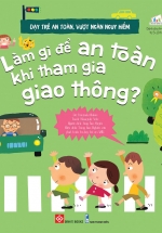 Dạy Trẻ An Toàn, Vượt Ngàn Nguy Hiểm – Làm Gì Để An Toàn Khi Tham Gia Giao Thông?