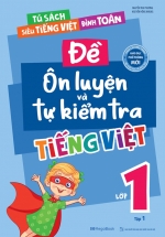 Đề Ôn Luyện Và Tự Kiểm Tra Tiếng Việt Lớp 1 – Tập 1 (Biên Soạn Theo Chương Trình GDPT Mới)