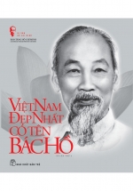Di Sản Hồ Chí Minh – Việt Nam Đẹp Nhất Có Tên Bác Hồ (Tập Ảnh & Tư Liệu)
