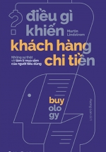 Điều Gì Khiến Khách Hàng Chi Tiền (Buy-Ology: Truth ANd Lies About Why We Buy) – Những Sự Thật Về Tâm Lý Mua Sắm Của Người Tiêu Dùng