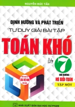 Định Hướng Và Phát Triển Tư Duy Giải Bài Tập Toán Khó Lớp 7 – Tập 1 (Dùng Chung Cho Các Bộ SGK Hiện Hành)