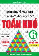 Định Hướng Và Phát Triển Tư Duy Giải Bài Tập Toán Khó Lớp 6 – Tập 1 (Dùng Cho Các Bộ SGK Hiện Hành)