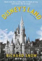Disney’s Land – Hành Trình Đưa Ý Tưởng Điên Rồ Thành Cỗ Máy Kinh Doanh Siêu Lợi Nhuận