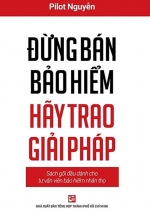 Đừng Bán Bảo Hiểm Hãy Trao Giải Pháp – Sách Gối Đầu Dành Cho Tư Vấn Bảo Hiểm Nhân Thọ