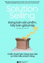 Đừng Bán Sản Phẩm, Hãy Bán Giải Pháp – Solution Selling